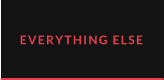 EVERYTHING ELSE
